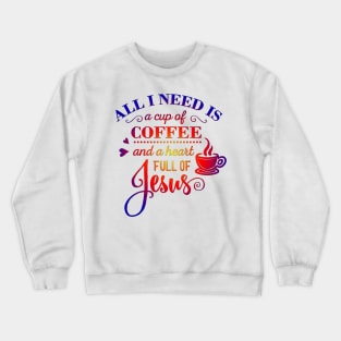 All i Need Is a cup of coffee and a heart full of jesus Crewneck Sweatshirt